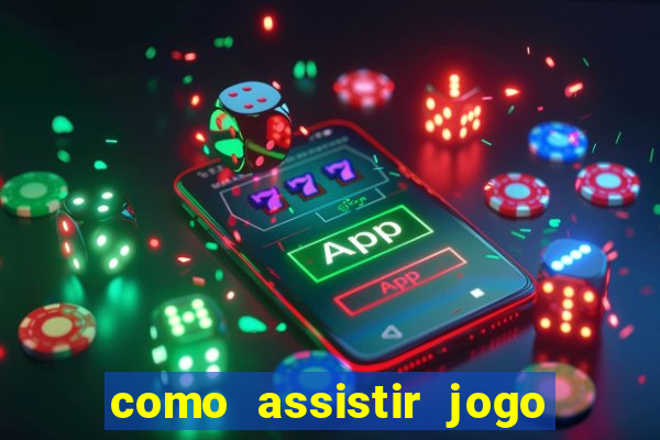 como assistir jogo no globoplay