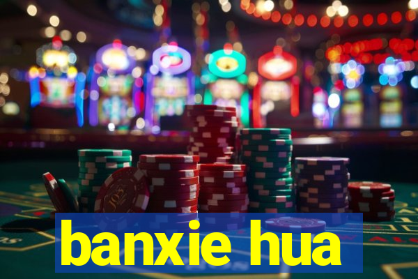 banxie hua