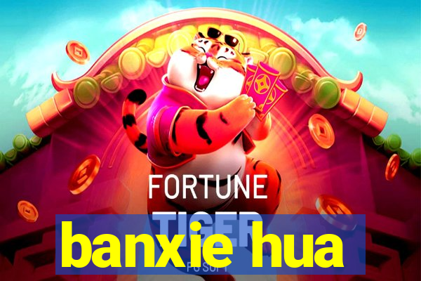 banxie hua