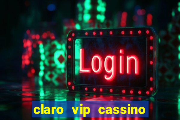 claro vip cassino 茅 confiavel