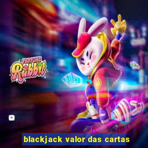 blackjack valor das cartas