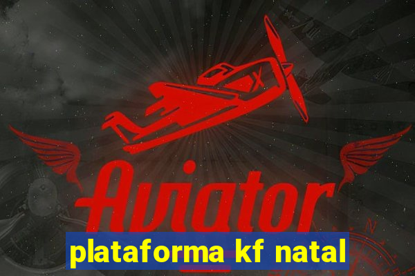 plataforma kf natal