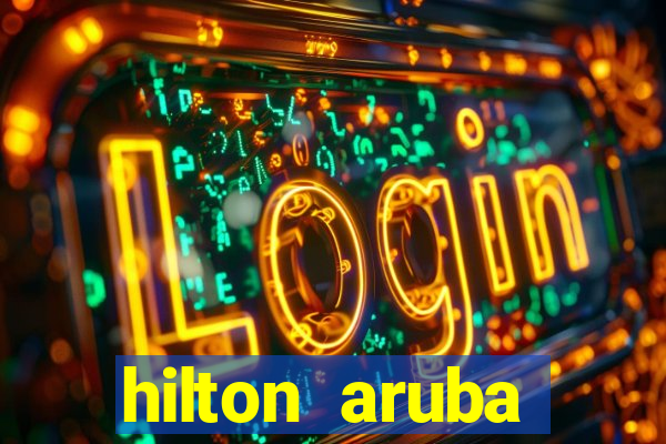 hilton aruba caribbean resort casino