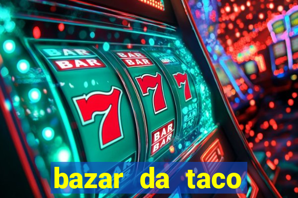 bazar da taco agendamento online