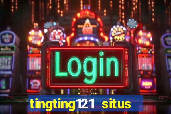 tingting121 situs slot gacor