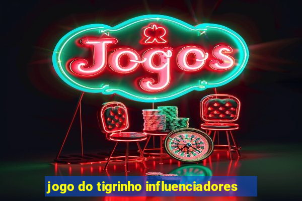 jogo do tigrinho influenciadores