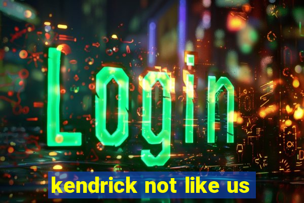 kendrick not like us