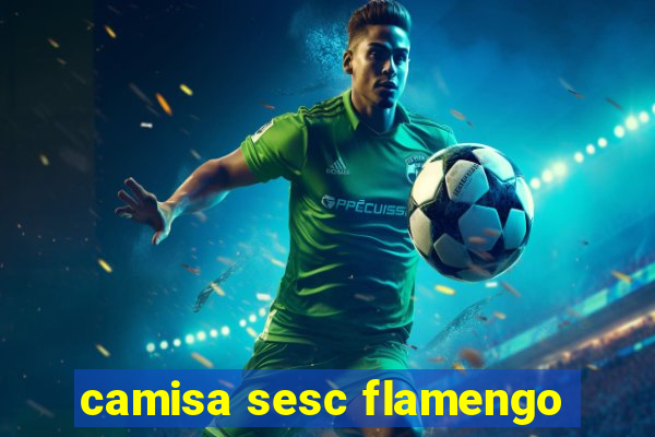 camisa sesc flamengo