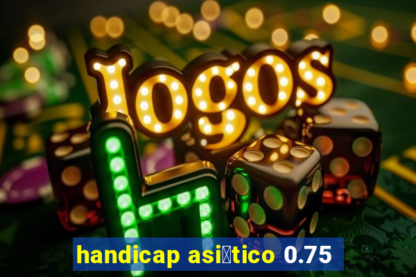 handicap asi谩tico 0.75