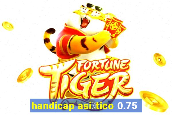 handicap asi谩tico 0.75