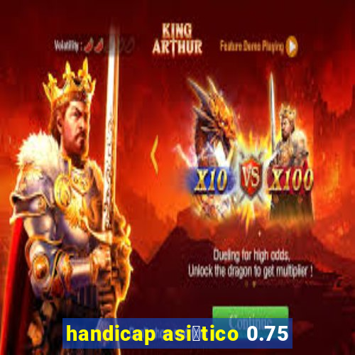 handicap asi谩tico 0.75