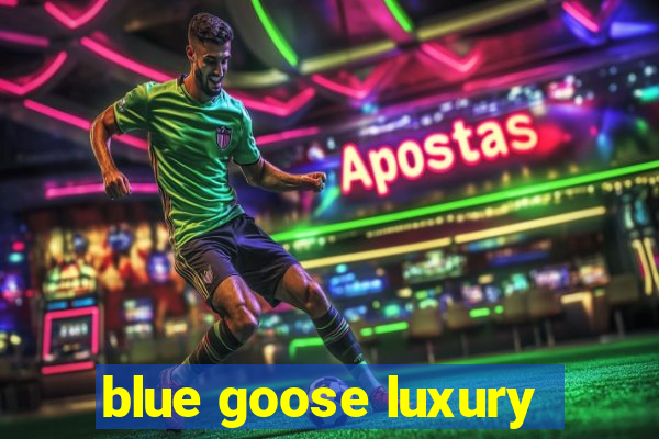 blue goose luxury