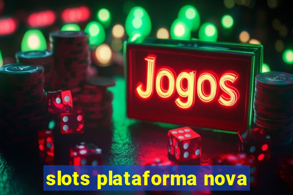 slots plataforma nova