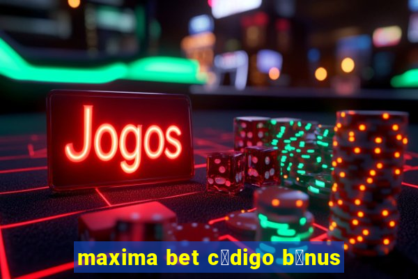 maxima bet c贸digo b么nus