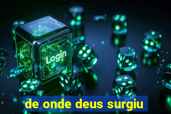 de onde deus surgiu