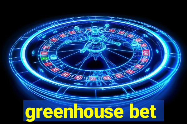 greenhouse bet