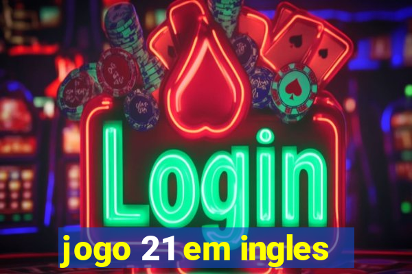 jogo 21 em ingles