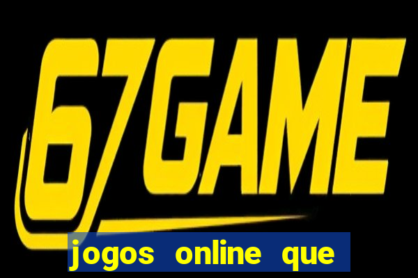 jogos online que dao dinheiro