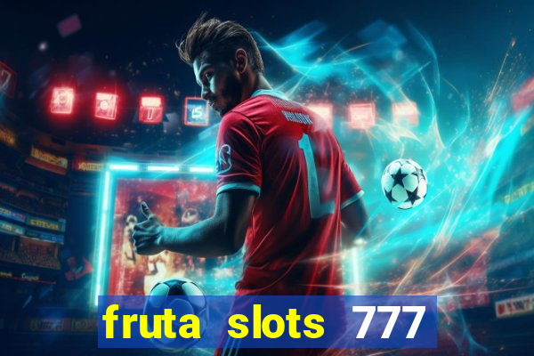 fruta slots 777 mega jackpot paga mesmo