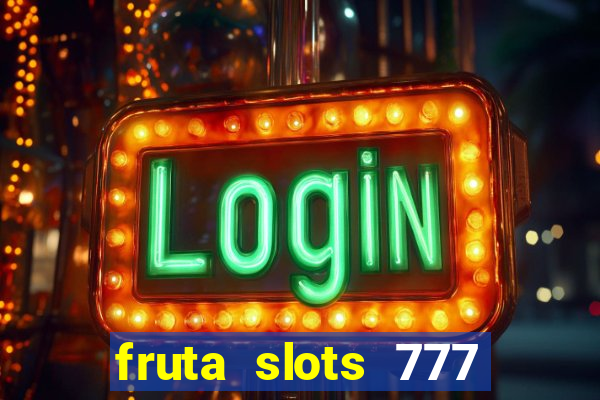 fruta slots 777 mega jackpot paga mesmo