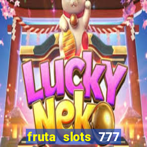 fruta slots 777 mega jackpot paga mesmo