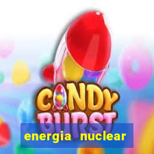 energia nuclear vantagens e desvantagens