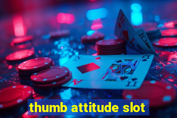 thumb attitude slot