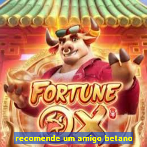 recomende um amigo betano