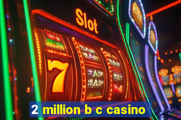 2 million b c casino