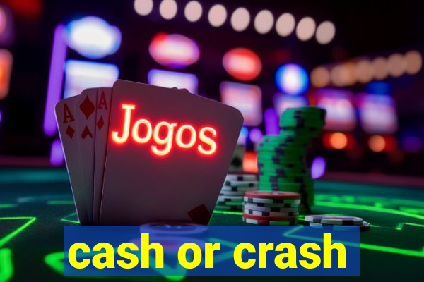 cash or crash