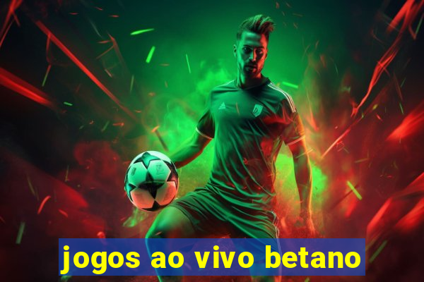 jogos ao vivo betano