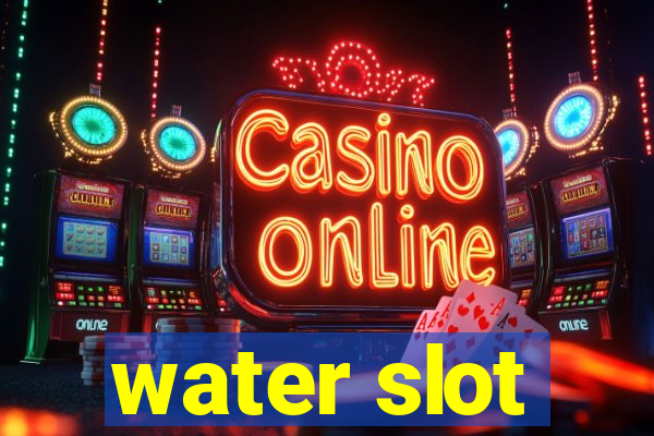 water slot