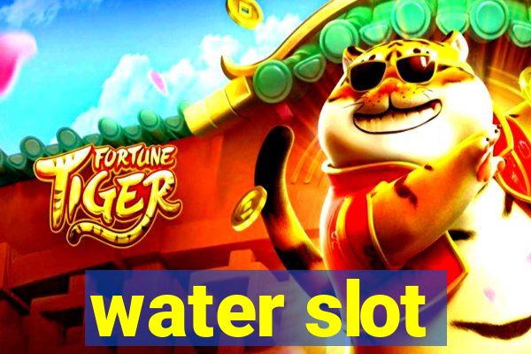 water slot