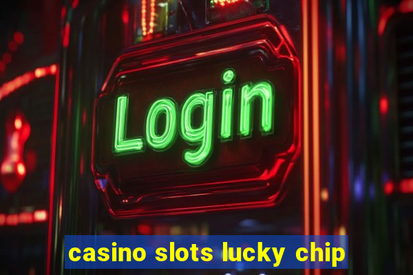 casino slots lucky chip