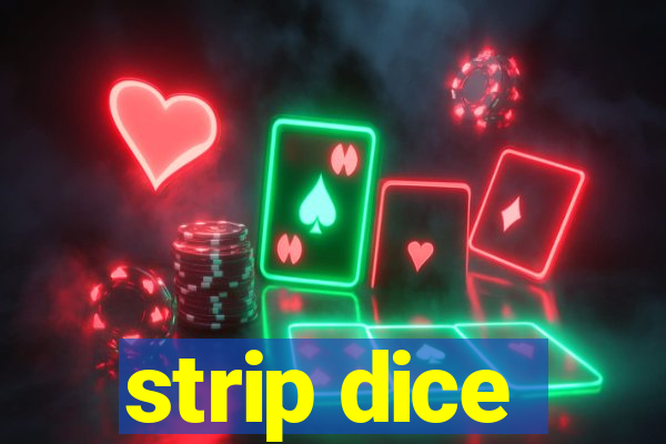 strip dice