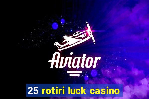 25 rotiri luck casino