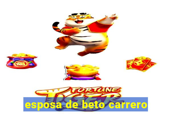 esposa de beto carrero