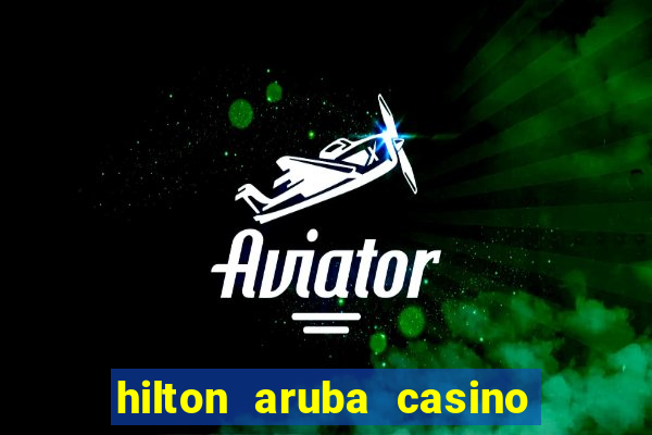 hilton aruba casino and resort