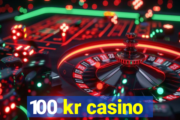 100 kr casino