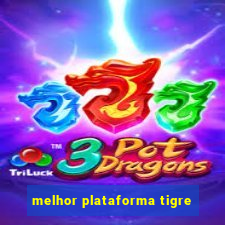 melhor plataforma tigre