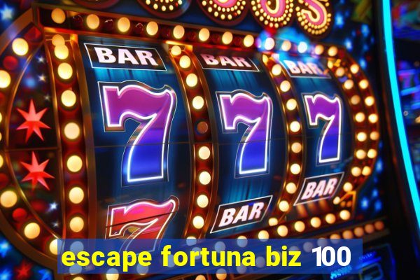 escape fortuna biz 100