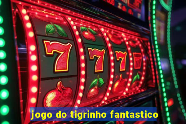 jogo do tigrinho fantastico