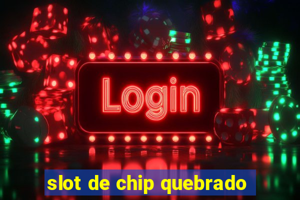 slot de chip quebrado