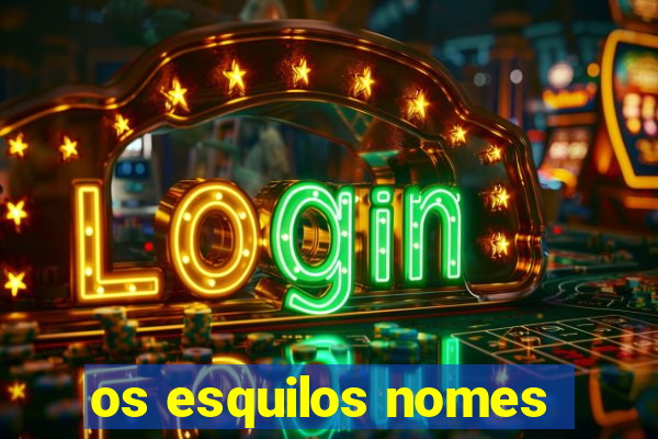 os esquilos nomes