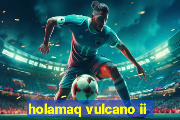 holamaq vulcano ii