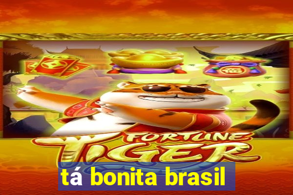 tá bonita brasil