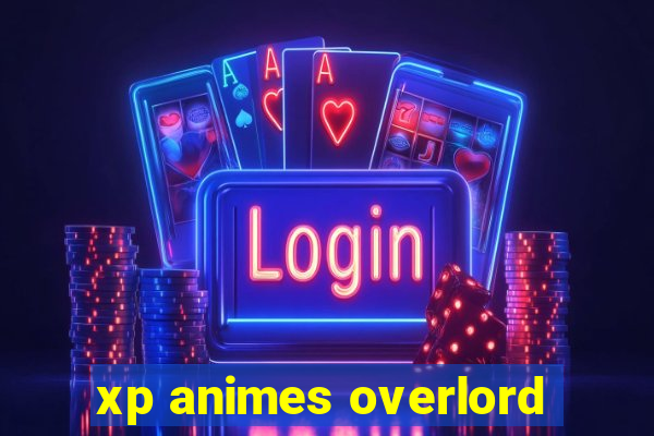 xp animes overlord