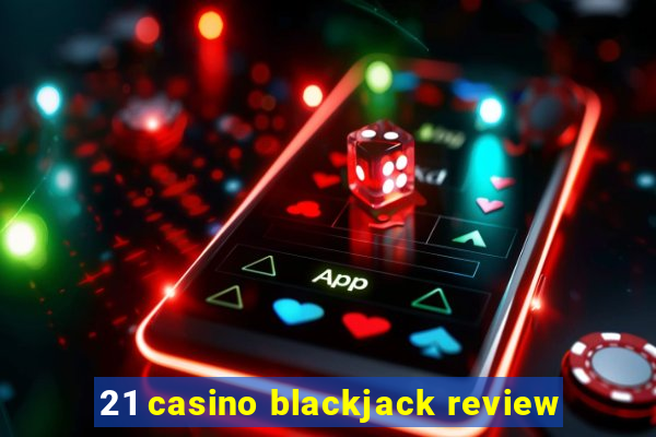 21 casino blackjack review