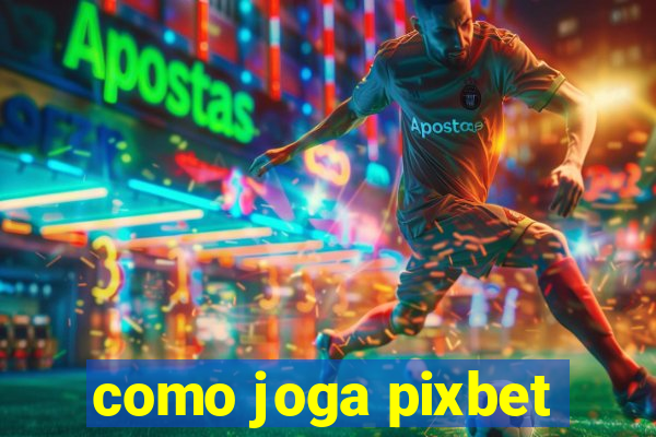 como joga pixbet