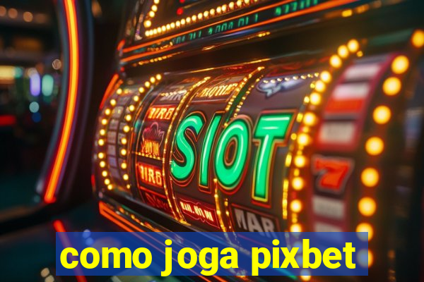 como joga pixbet